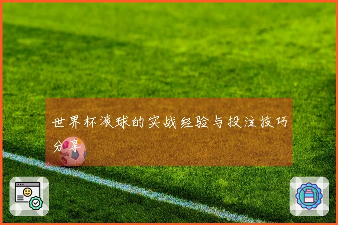 世界杯滚球的实战经验与投注技巧分享