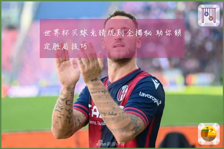 世界杯买球竞猜规则全揭秘 助你锁定胜局技巧