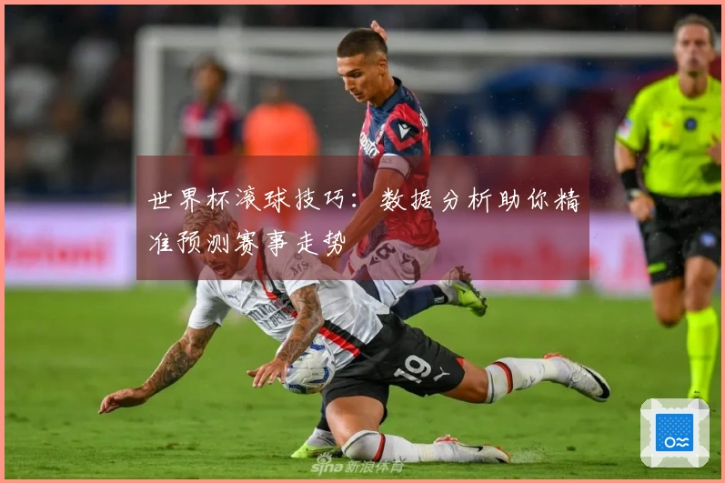 世界杯滚球技巧：数据分析助你精准预测赛事走势